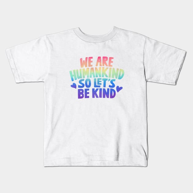 We Are Humankind So Lets Be Kind Rainbow Kids T-Shirt by rustydoodle